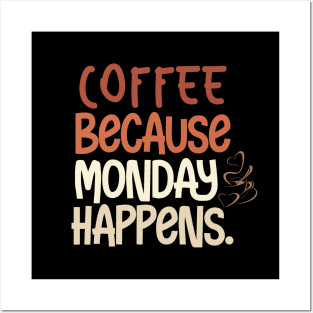 Coffee Because Monday Happens Posters and Art